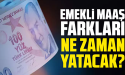 Emekli Maaş Farkları Ne Zaman Yatacak?