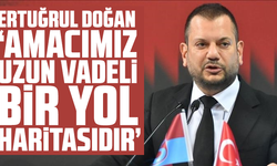 Ertuğrul Doğan: "Amacımız uzun vadeli bir yol haritasıdır"