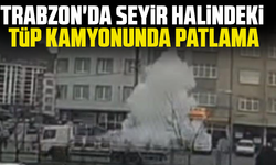 Trabzon'da seyir halindeki tüp kamyonunda patlama