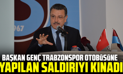Başkan Genç Trabzonspor otobüsüne yapılan saldırıyı kınadı