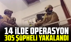 14 ilde operasyon: 305 şüpheli yakalandı