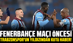 Fenerbahçe maçı öncesi Trabzonspor'un yıldızından kötü haber!