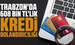 Trabzon'da 608 Bin TL’lik Kredi Dolandırıcılığı