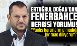 Ertuğrul Doğan'dan Fenerbahçe derbisi yorumu!