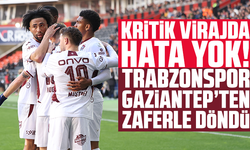Kritik Virajda Hata Yok! Trabzonspor Gaziantep’ten Zaferle Döndü