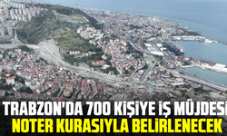 Trabzon'da 700 kişiye iş müjdesi: Noter kurasıyla belirlenecek
