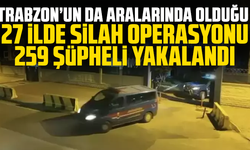 Trabzon’un da aralarında olduğu 27 ilde silah operasyonu: 259 şüpheli yakalandı