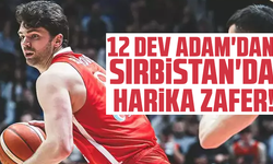 12 Dev Adam'dan Sırbistan'da harika zafer!