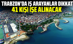 Trabzon’da iş arayanlar dikkat: 41 kişi işe alınacak