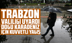 Trabzon Valiliği uyardı: Doğu Karadeniz için kuvvetli yağış