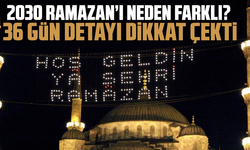 2030 Ramazan’ı neden farklı? 36 gün detayı dikkat çekti