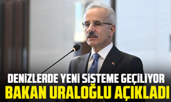 Denizlerde yeni sisteme geçiliyor: Bakan Uraloğlu açıkladı
