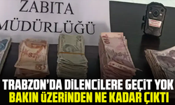 Trabzon’da dilencilere geçit yok: Bakın üzerinden ne kadar çıktı
