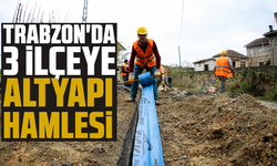 Trabzon'da 3 ilçeye altyapı hamlesi