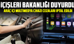 İçişleri Bakanlığı duyurdu: Araç içi multimedya cihazı cezaları iptal edildi