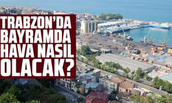 Trabzon’da bayramda hava nasıl olacak? Açıklama geldi