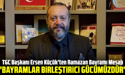TGC Başkanı Ersen Küçük’ten Ramazan Bayramı Mesajı: "Bayramlar Birleştirici Gücümüzdür"