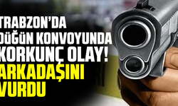 Trabzon’da düğün konvoyunda korkunç olay! Arkadaşını vurdu