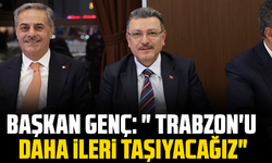 Başkan Genç: " Trabzon'u daha ileri taşıyacağız"
