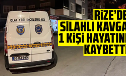 Rize’de silahlı kavga: 1 kişi hayatını kaybetti