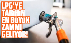 LPG'ye Tarihin en büyük zammı geliyor!
