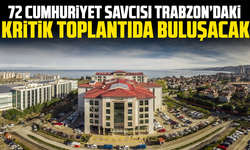 72 Cumhuriyet savcısı Trabzon’daki kritik toplantıda buluşacak