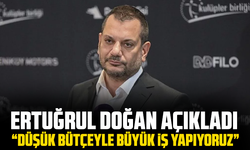 Ertuğrul Doğan açıkladı: “Düşük bütçeyle büyük iş yapıyoruz”