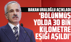 Bakan Uraloğlu açıkladı: Bölünmüş yolda 30 bin kilometre eşiği aşıldı