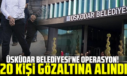 Üsküdar Belediyesi'ne operasyon! 20 kişi gözaltına alındı