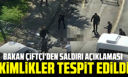Bakan Çiftçi’den saldırı açıklaması: Kimlikler tespit edildi