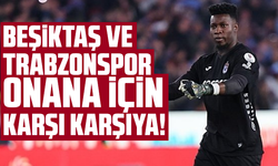 Beşiktaş ve Trabzonspor Onana için karşı karşıya!