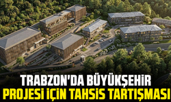 Trabzon'da Büyükşehir projesi için tahsis tartışması