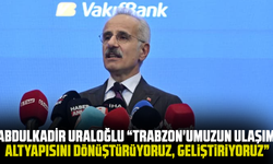 Abdulkadir Uraloğlu “Trabzon'umuzun Ulaşım Altyapısını Dönüştürüyoruz, Geliştiriyoruz”