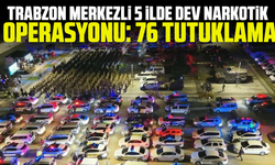 Trabzon merkezli 5 ilde dev narkotik operasyonu: 76 tutuklama