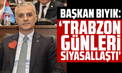 Başkan Bıyık: Trabzon Günleri Siyasallaştı!