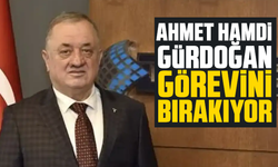 Ahmet Hamdi Gürdoğan görevini bırakıyor