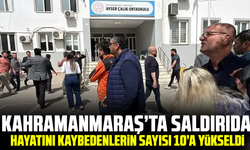 Kahramanmaraş’ta saldırıda hayatını kaybedenlerin sayısı 10’a yükseldi