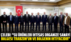 Çelebi: "Su Ürünleri İhtisas Organize Sanayi Bölgesi Trabzon'un ve bölgenin ihtiyacıdır"