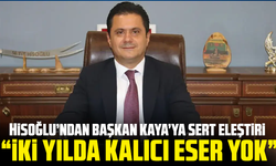 Hisoğlu’ndan Başkan Kaya’ya sert eleştiri: “İki yılda kalıcı eser yok”