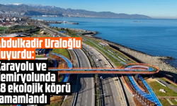 Abdulkadir Uraloğlu duyurdu: Karayolu ve demiryolunda 18 ekolojik köprü tamamlandı
