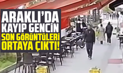 Araklı’da kayıp gencin son görüntüleri ortaya çıktı!