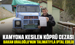 Kamyona kesilen köprü cezası Bakan Uraloğlu'nun talimatıyla iptal edildi