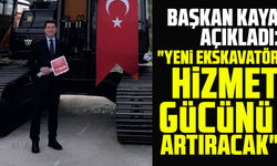 Başkan Kaya açıkladı: "Yeni ekskavatör hizmet gücünü artıracak"