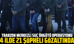 Trabzon Merkezli Suç Örgütü Operasyonu: 4 İlde 21 Şüpheli Gözaltında