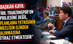 Başkan Kaya " İBB Trabzonspor'un projesine değil i, planlama yetkisinin meclisin elinden alınamasına itiraz etti"