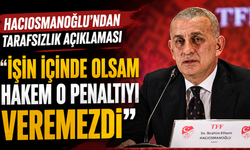 Hacıosmanoğlu'ndan tarafsızlık açıklaması 'İşin içinde olsam hakem o penaltıyı veremezdi'