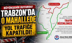 Büyükşehir duyurdu: Trabzon'da o mahallede yol trafiğe kapatıldı