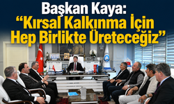 Başkan Kaya: “Kırsal Kalkınma İçin Hep Birlikte Üreteceğiz”