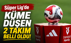 Süper Lig'de küme düşen 2 takım belli oldu!