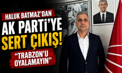 Haluk Batmaz’dan AK Parti’ye sert çıkış: “Trabzon’u oyalamayın”